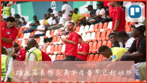 雄鹿若真想交易字母哥早已行动热火筹码诚恳公道值得关注